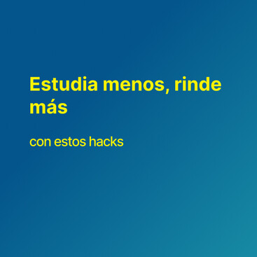 Estudia menos, rinde más (con estos hacks)