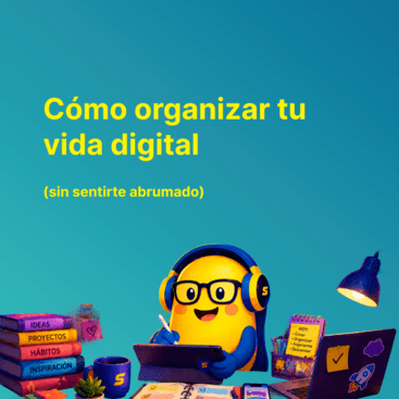 Cómo organizar tu vida digital (sin sentirte abrumado)