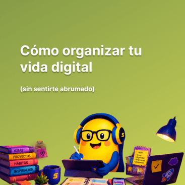 Cómo organizar tu vida digital (sin sentirte abrumado)