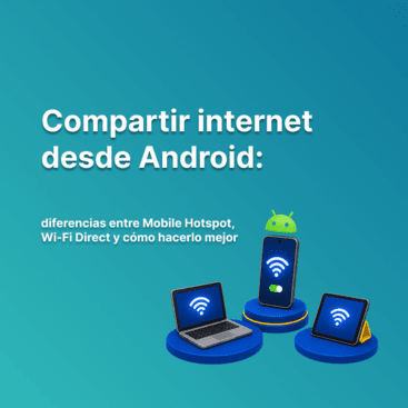 Cómo compartir internet desde Android: Mobile Hotspot, Wi-Fi Direct y consejos para no perder velocidad