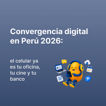 Convergencia digital en Perú 2026: el celular ya es tu oficina, tu cine y tu banco
