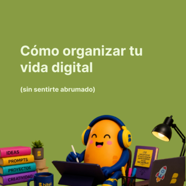 Cómo organizar tu vida digital (sin sentirte abrumado)
