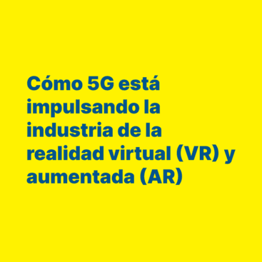 Cómo 5G está impulsando la industria de la realidad virtual (VR) y aumentada (AR)
