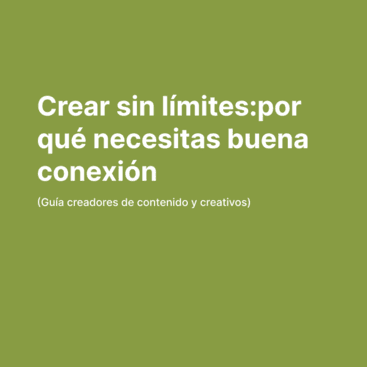 Crear contenido sin límites: por qué tu conexión es clave