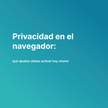Privacidad en el navegador: qué ajustes debes activar hoy mismo