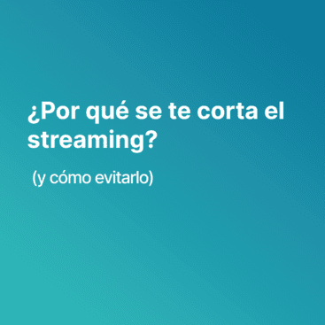 ¿Por qué se te corta el streaming? (y cómo evitarlo)