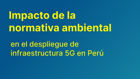 Impacto de la normativa ambiental en el despliegue de infraestructura 5G en Perú