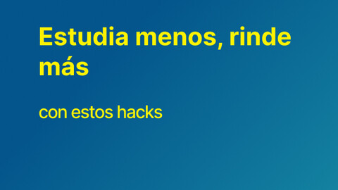 Estudia menos, rinde más (con estos hacks)