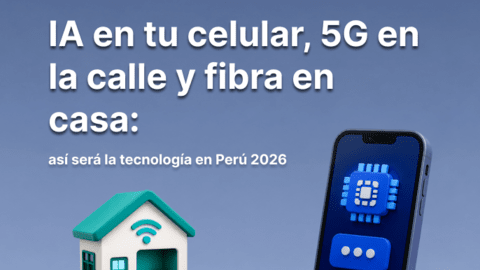 IA en tu celular, 5G en la calle y fibra en casa: así será la tecnología en Perú 2026