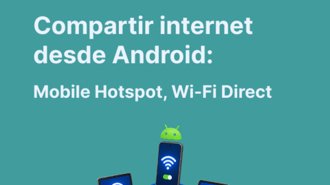 Cómo compartir internet desde Android: Mobile Hotspot, Wi-Fi Direct y consejos para no perder velocidad