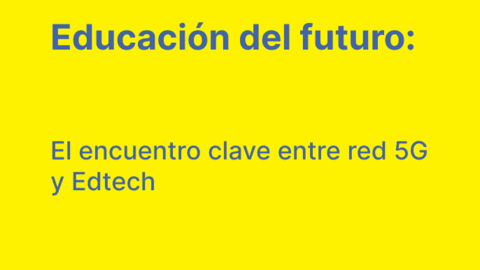 Educación del futuro: El encuentro clave entre red 5G y Edtech
