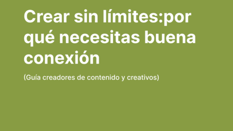 Crear contenido sin límites: por qué tu conexión es clave
