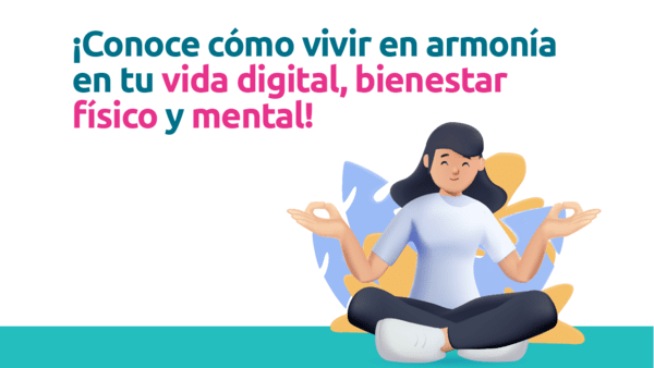 ¡Conoce cómo vivir en armonía entre tu vida digital, bienestar físico y mental!