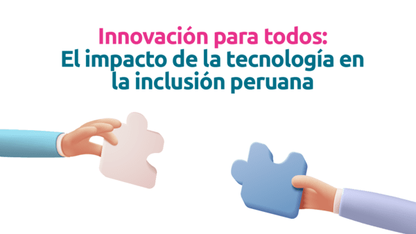 Innovación para todos: El Impacto de la tecnología en la inclusión Peruana.