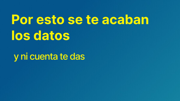 Por esto se te acaban los datos (y ni cuenta te das)