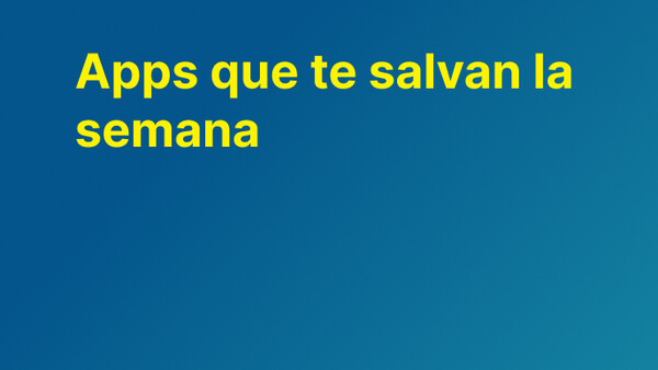 Apps que te salvan la semana