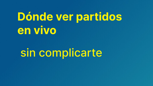 ⚽ Dónde ver partidos en vivo sin complicarte