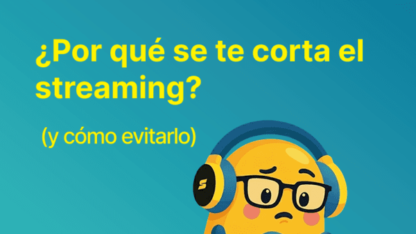¿Por qué se te corta el streaming? (y cómo evitarlo)