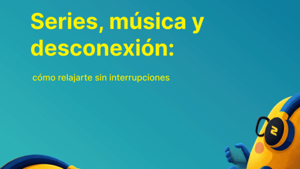 Series, música y desconexión: cómo relajarte sin interrupciones