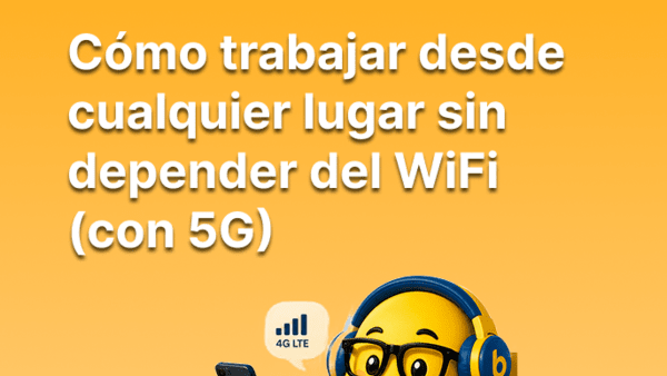Cómo trabajar desde cualquier lugar sin depender del WiFi (con 5G)