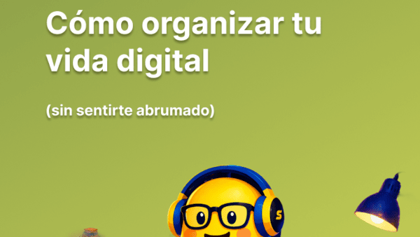 Cómo organizar tu vida digital (sin sentirte abrumado)