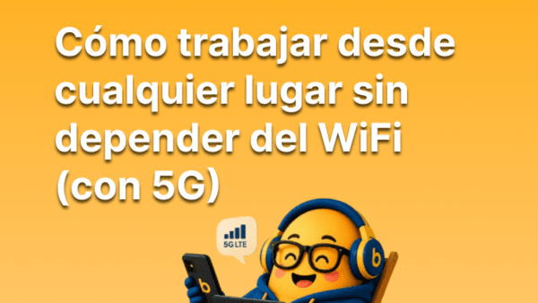 Cómo trabajar desde cualquier lugar sin depender del WiFi (con 5G)