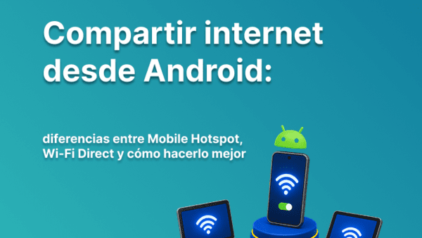 Cómo compartir internet desde Android: Mobile Hotspot, Wi-Fi Direct y consejos para no perder velocidad