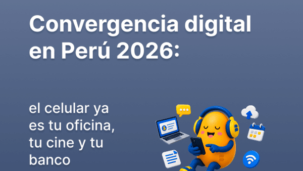 Convergencia digital en Perú 2026: el celular ya es tu oficina, tu cine y tu banco