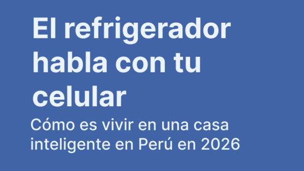 Cómo es vivir en una casa inteligente en Perú en 2026