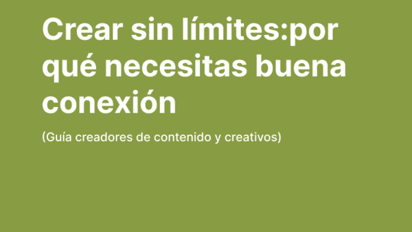 Crear contenido sin límites: por qué tu conexión es clave