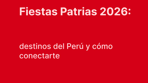 Fiestas Patrias 2026: destinos del Perú y cómo conectarte