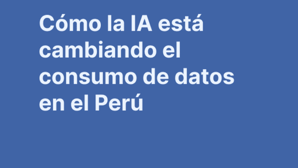 Cómo la IA está cambiando el consumo de datos en Perú
