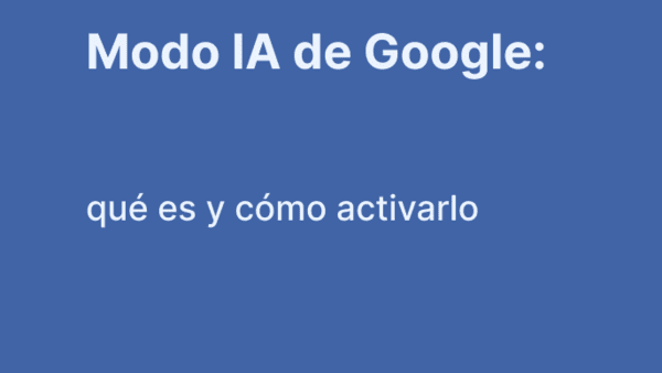 Modo IA de Google: qué es y cómo activarlo paso a paso